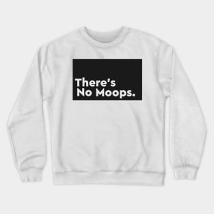 There's No Moops. Crewneck Sweatshirt